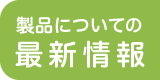 製品についての最新情報